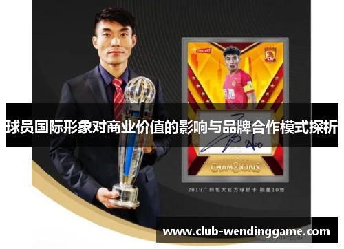 球员国际形象对商业价值的影响与品牌合作模式探析 球员国际形象对商业价值的影响与品牌合作模式探析