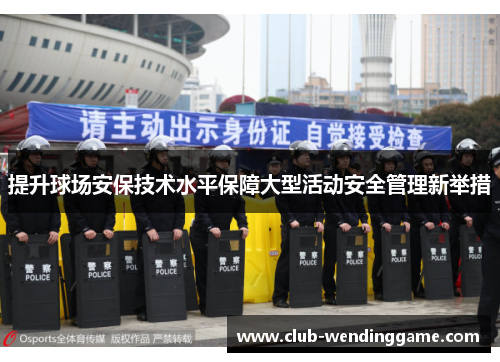 提升球场安保技术水平保障大型活动安全管理新举措 提升球场安保技术水平保障大型活动安全管理新举措