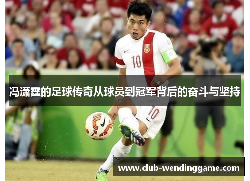 冯潇霆的足球传奇从球员到冠军背后的奋斗与坚持