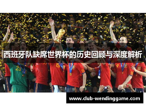 西班牙队缺席世界杯的历史回顾与深度解析