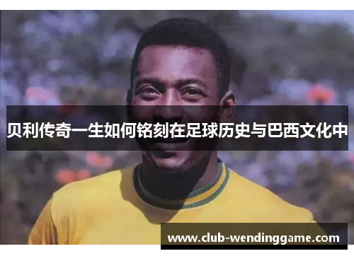 贝利传奇一生如何铭刻在足球历史与巴西文化中