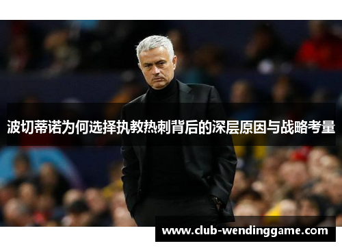 波切蒂诺为何选择执教热刺背后的深层原因与战略考量