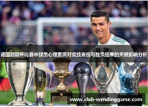 德国超级杯比赛中球员心理素质对竞技表现与胜负结果的关键影响分析